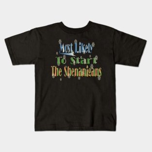 Most Likely To Start The Shenanigans Kids T-Shirt